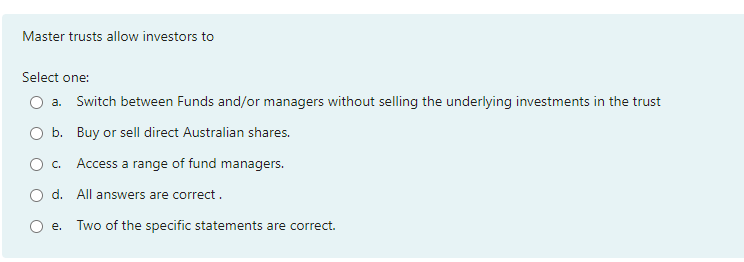  Master trusts allow investors to Select one: O a. Switch between