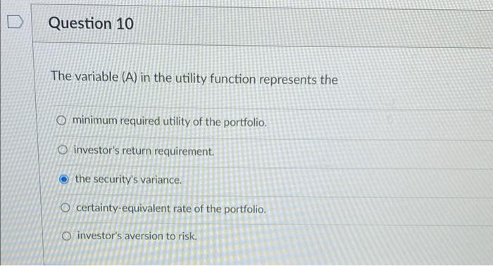  D Question 10 The variable (A) in the utility function represents