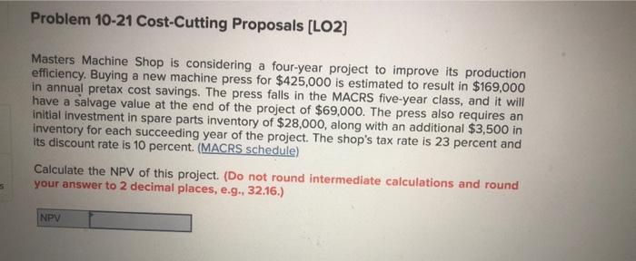  Problem 10-21 Cost-Cutting Proposals [LO2] Masters Machine Shop is considering a
