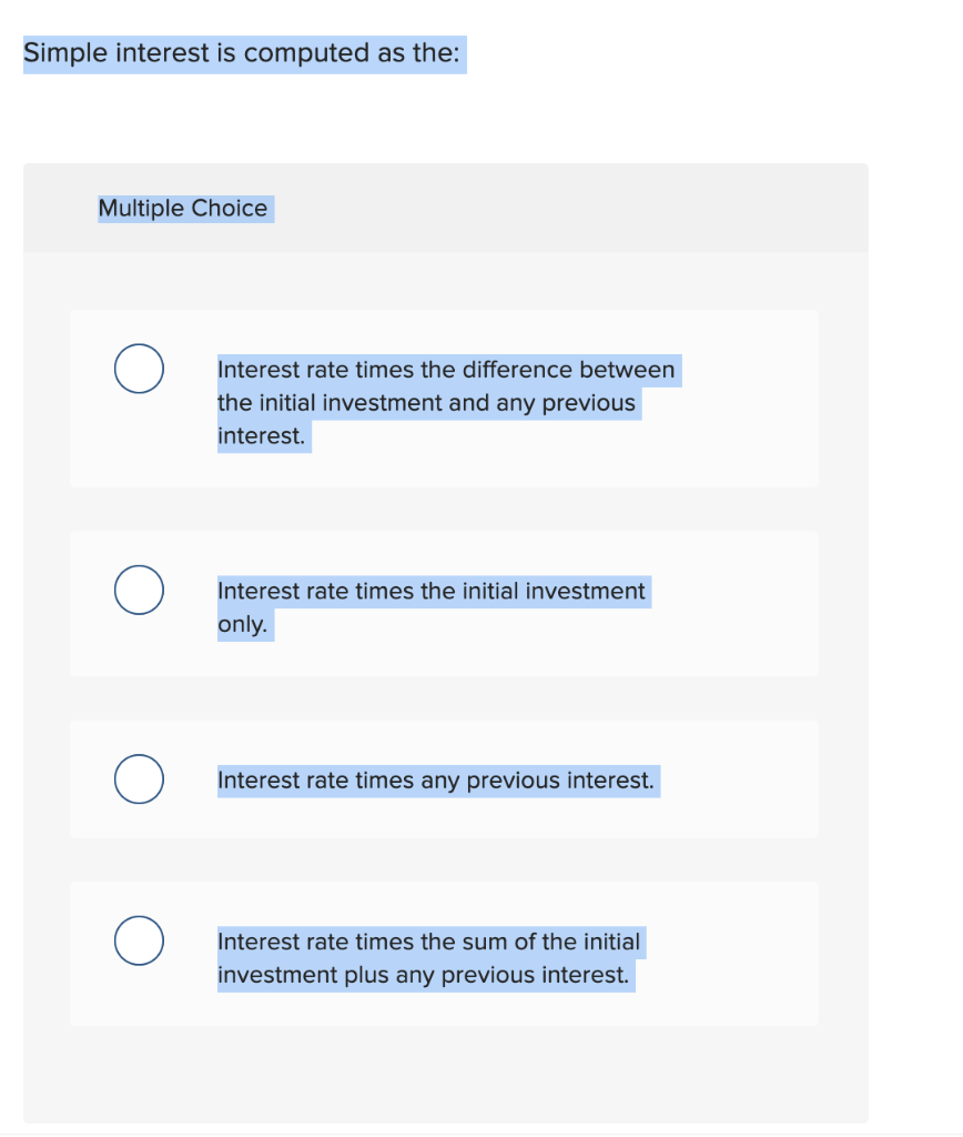 Simple interest is computed as the: Multiple Choice Interest rate times