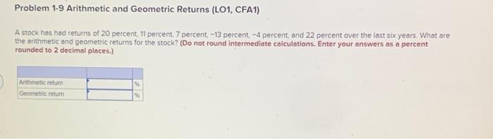  Problem 1-9 Arithmetic and Geometric Returns (L01, CFA1) A stock hos