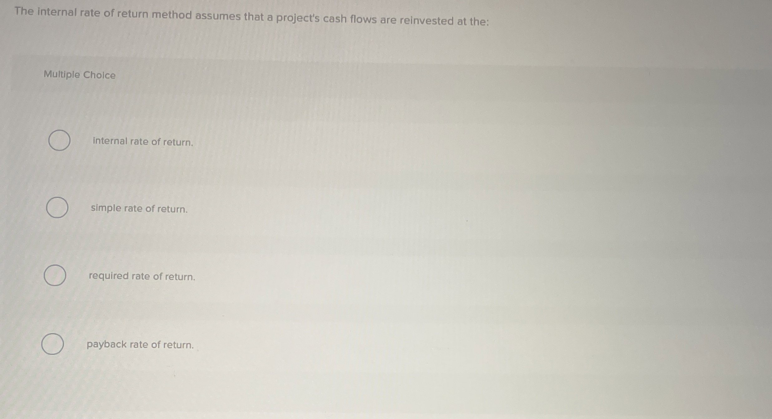  The internal rate of return method assumes that a project's cash