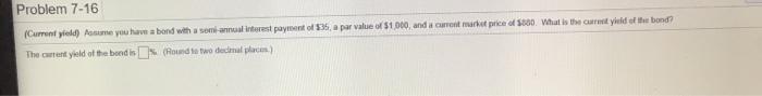  Problem 7-16 (Current yield) one you have a bond with a