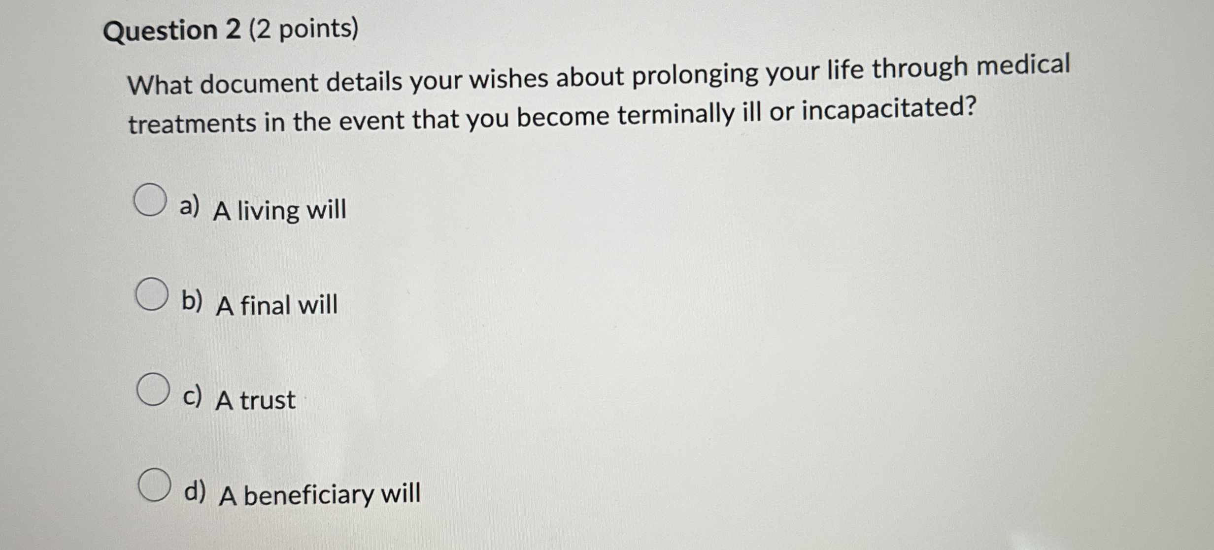 Question 2(2 points) What document details your wishes about prolonging your