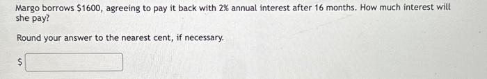  Margo borrows $1600, agreeing to pay it back with 2% annual