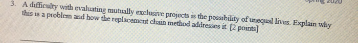  3. A difficulty with evaluating mutually exclusive projects is the possibility