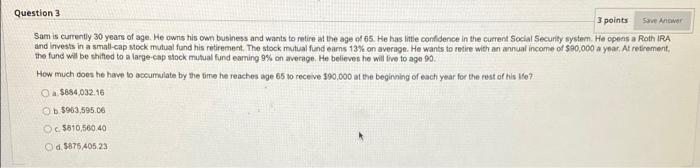 q. 3 3 points Save Answer Question 3. Sam is currently 30