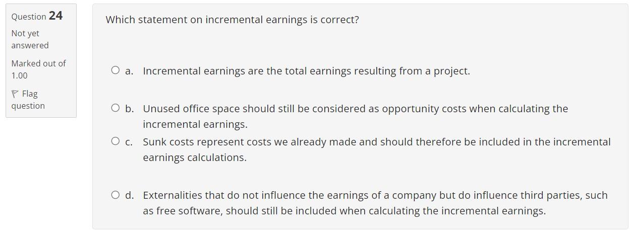  Question 24 Which statement on incremental earnings is correct? Not yet