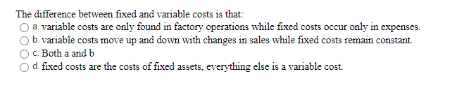  The difference between fixed and variable costs is that: a variable