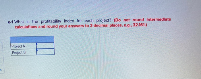  e-1 What is the profitability index for each project? (Do not