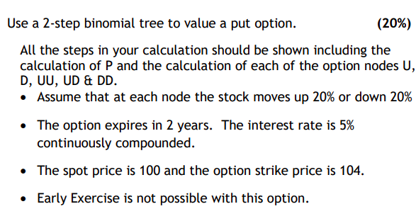  Use a 2-step binomial tree to value a put option. (20%)