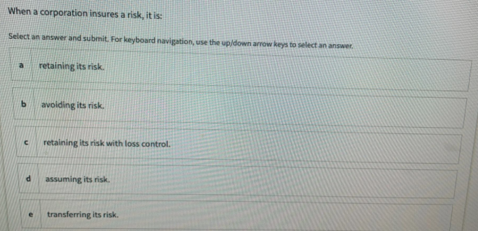  When a corporation insures a risk, it is: Select an answer