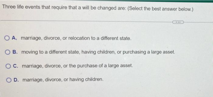 please answer asap!!! Three life events that require that a will be
