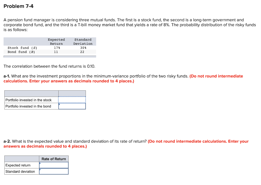 Problem 7-4 A pension fund manager is considering three mutual funds.