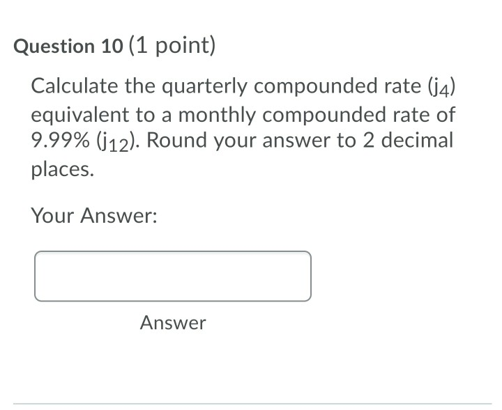 Question 10 (1 point) Calculate the quarterly compounded rate (34) equivalent
