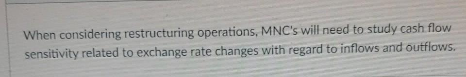  When considering restructuring operations, MNC's will need to study cash flow
