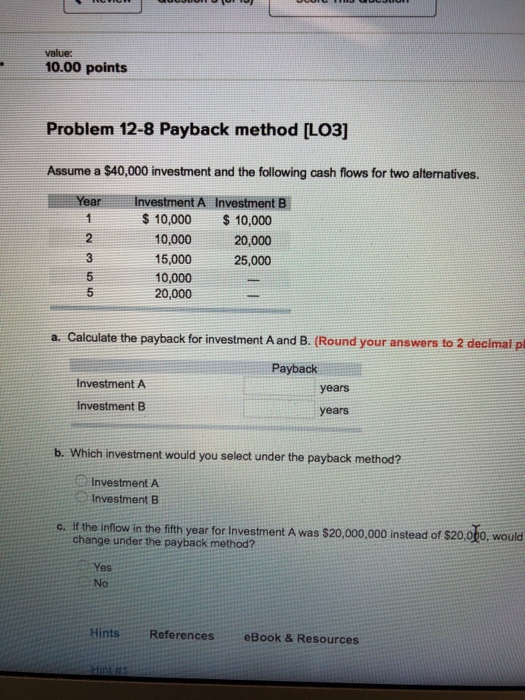  value: 10.00 points Problem 12-8 Payback method [LO3] Assume a $40,000