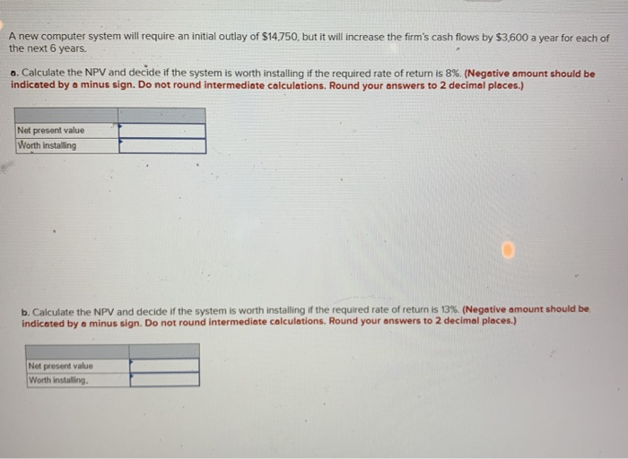  A new computer system will require an initial outlay of $14,750,