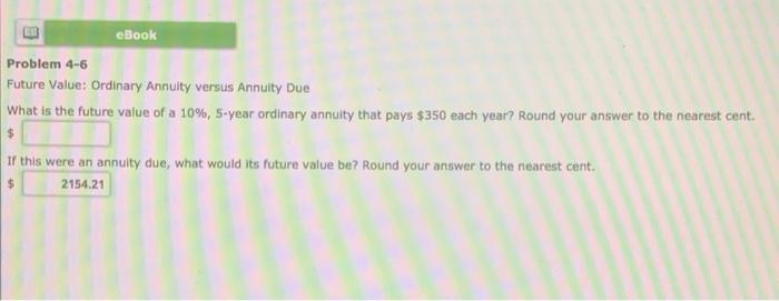  E eBook Problem 4-6 Future Value: Ordinary Annuity versus Annuity Due