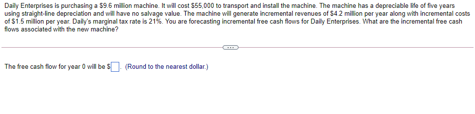  Daily Enterprises is purchasing a $9.6 million machine. It will cost