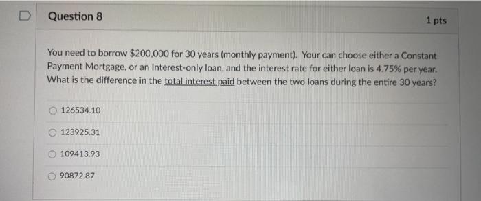  Question 8 1 pts You need to borrow $200,000 for 30