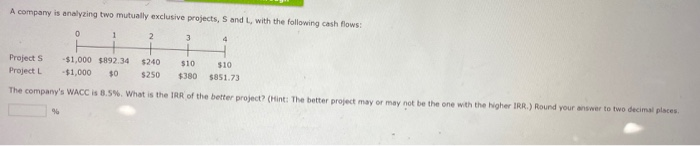  A company is analyzing two mutually exclusive projects, and with the