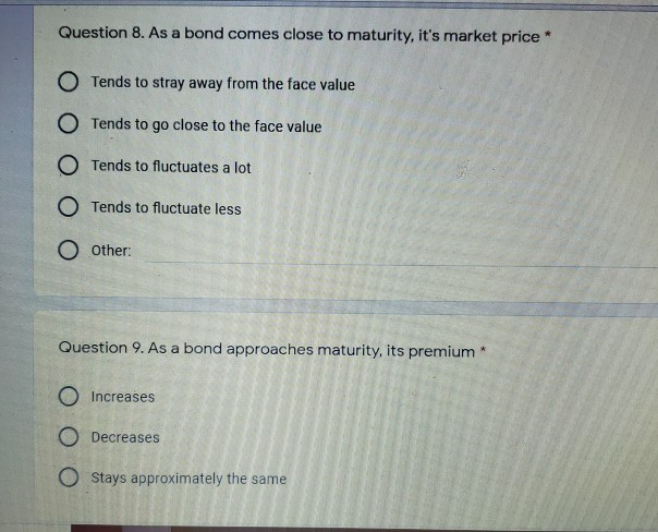 Question 8. As a bond comes close to maturity, it's market