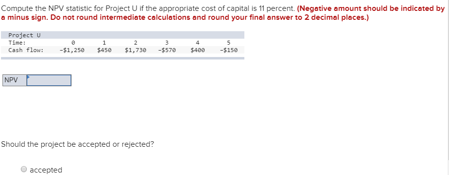  Compute the NPV statistic for Project U if the appropriate cost
