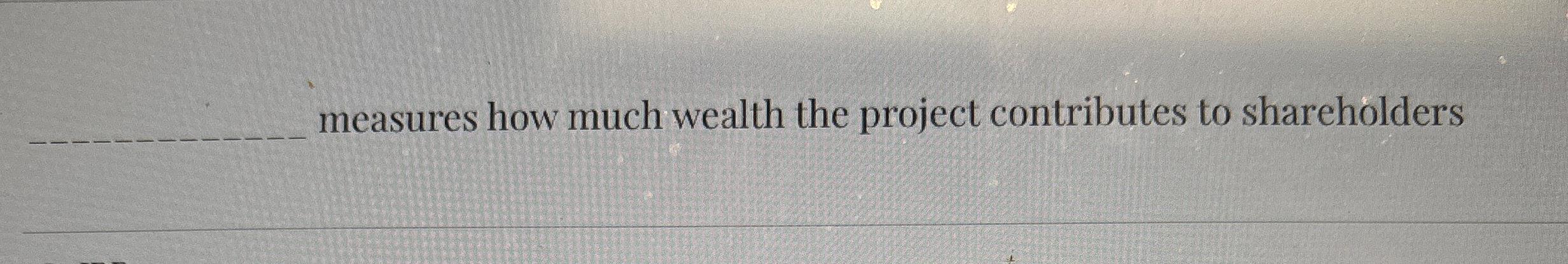  measures how much wealth the project contributes to shareholders 