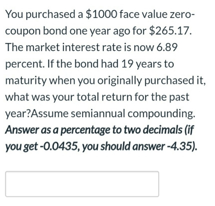  You purchased a $1000 face value zero- coupon bond one year