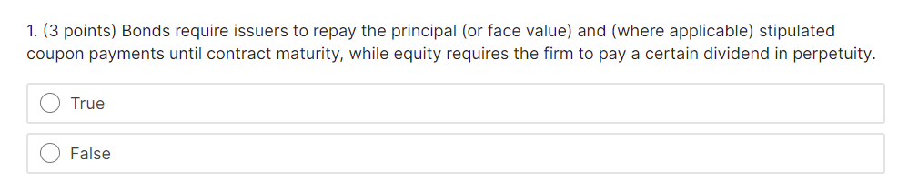 1. (3 points) Bonds require issuers to repay the principal (or