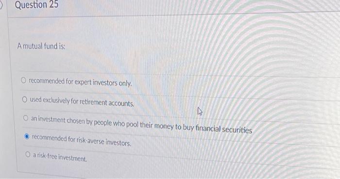  ) Question 25 A mutual fund is: recommended for expert investors