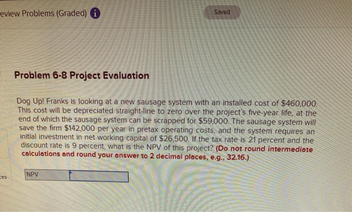  eview Problems (Graded) Saved Problem 6-8 Project Evaluation Dog Up! Franks