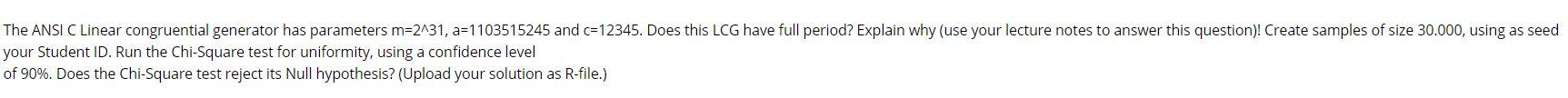 undefined The ANSI C Linear congruential generator has parameters m=2131, a=1103515245 and