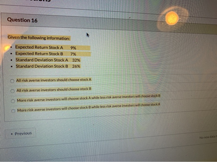  Question 16 Given the following information: Expected Return Stock A Expected