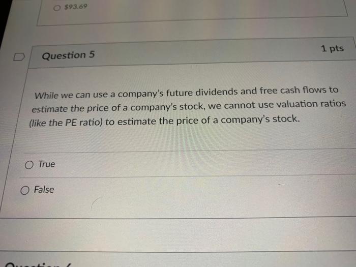  O $93.69 1 pts Question 5 While we can use a