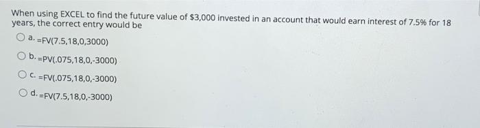  When using EXCEL to find the future value of $3,000 invested