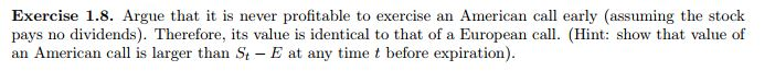  Exercise 1.8. Argue that it is never profitable to exercise an