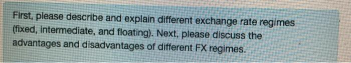  First, please describe and explain different exchange rate regimes (fixed, intermediate,