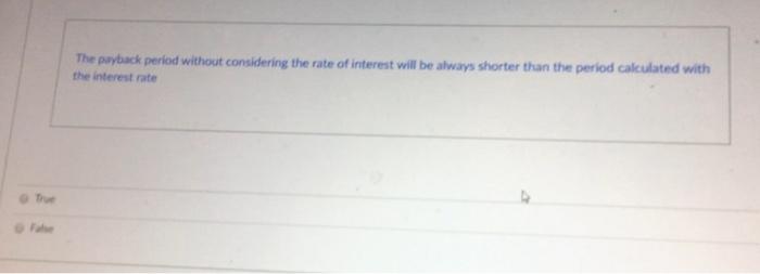 true or false The payback period without considering the rate of interest