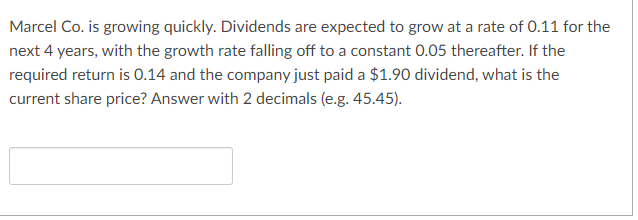 Marcel Co. is growing quickly. Dividends are expected to grow at