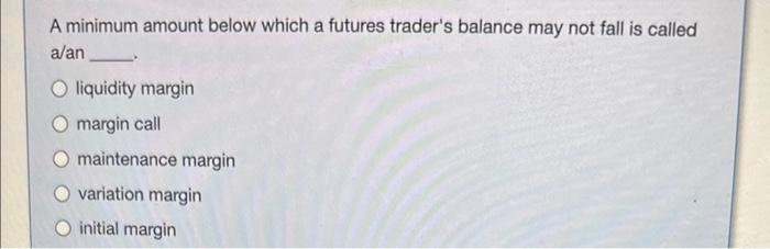 A minimum amount below which a futures trader's balance may not