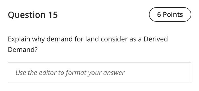  Question 15 6 Points Explain why demand for land consider as