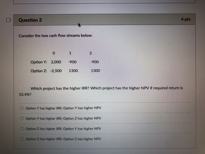  ? Question 3 4 pts Consider the two cash flow streams