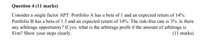  Question 4 (11 marks) Consider a single factor APT. Portfolio A