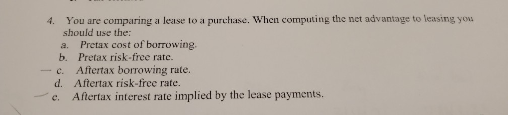 4. You are comparing a lease to a purchase. When computing
