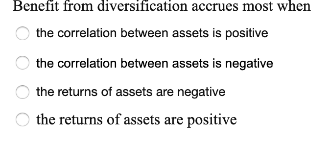  Benefit from diversification accrues most when o the correlation between assets