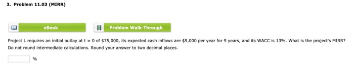  3. Problem 11.03 (MIRR) eBook Problem Walk-Through Project L requires an