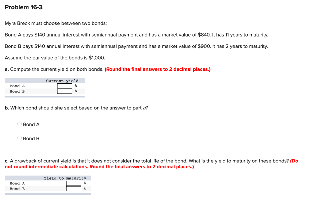  Problem 16-3 Myra Breck must choose between two bonds: Bond A