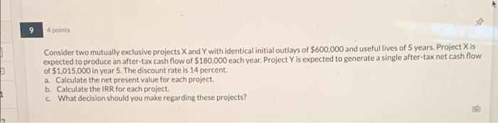  4 points Consider two mutually exclusive projects X and Y with